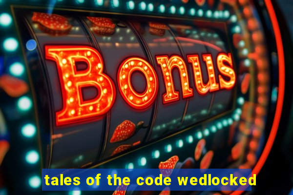 tales of the code wedlocked